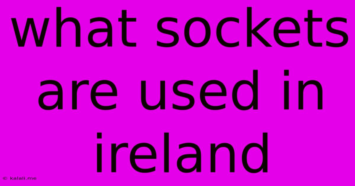 What Sockets Are Used In Ireland