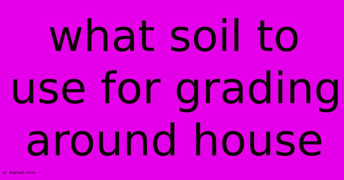 What Soil To Use For Grading Around House