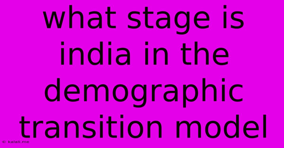 What Stage Is India In The Demographic Transition Model