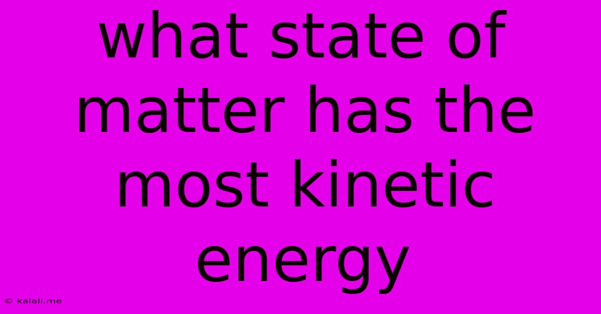 What State Of Matter Has The Most Kinetic Energy