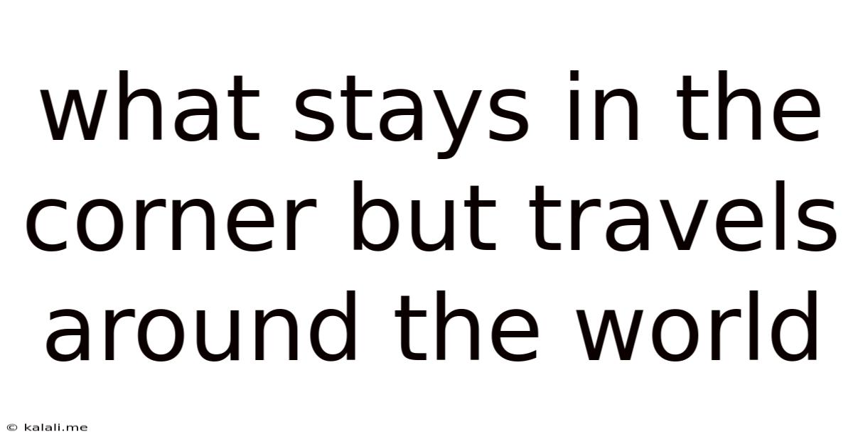What Stays In The Corner But Travels Around The World