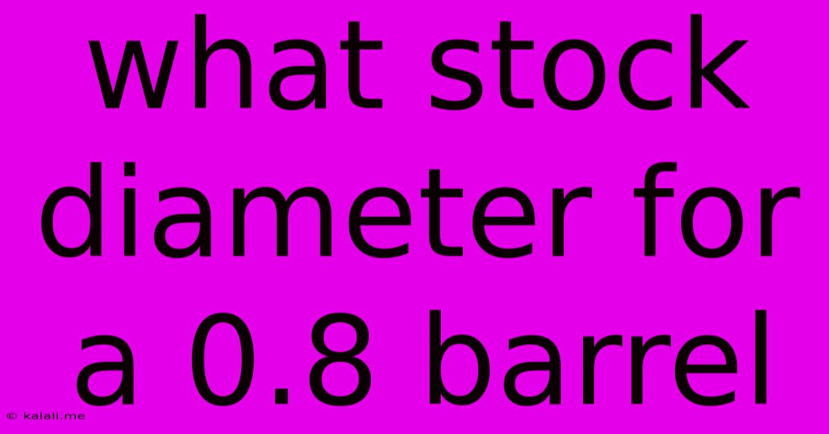 What Stock Diameter For A 0.8 Barrel