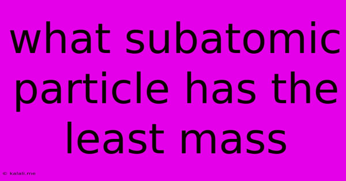 What Subatomic Particle Has The Least Mass