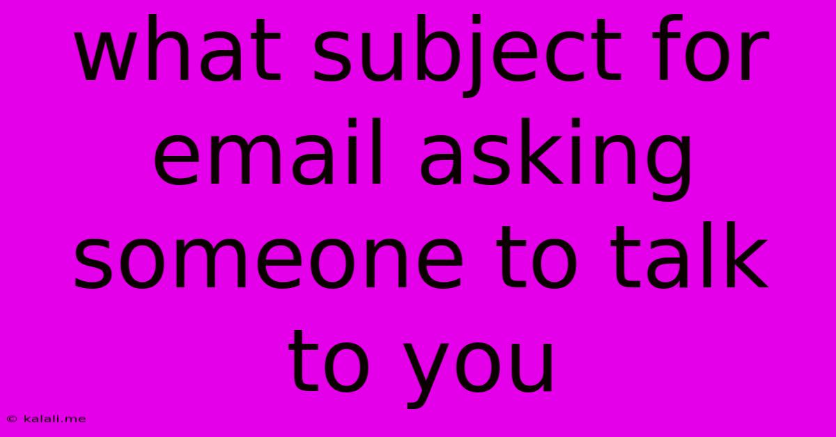 What Subject For Email Asking Someone To Talk To You