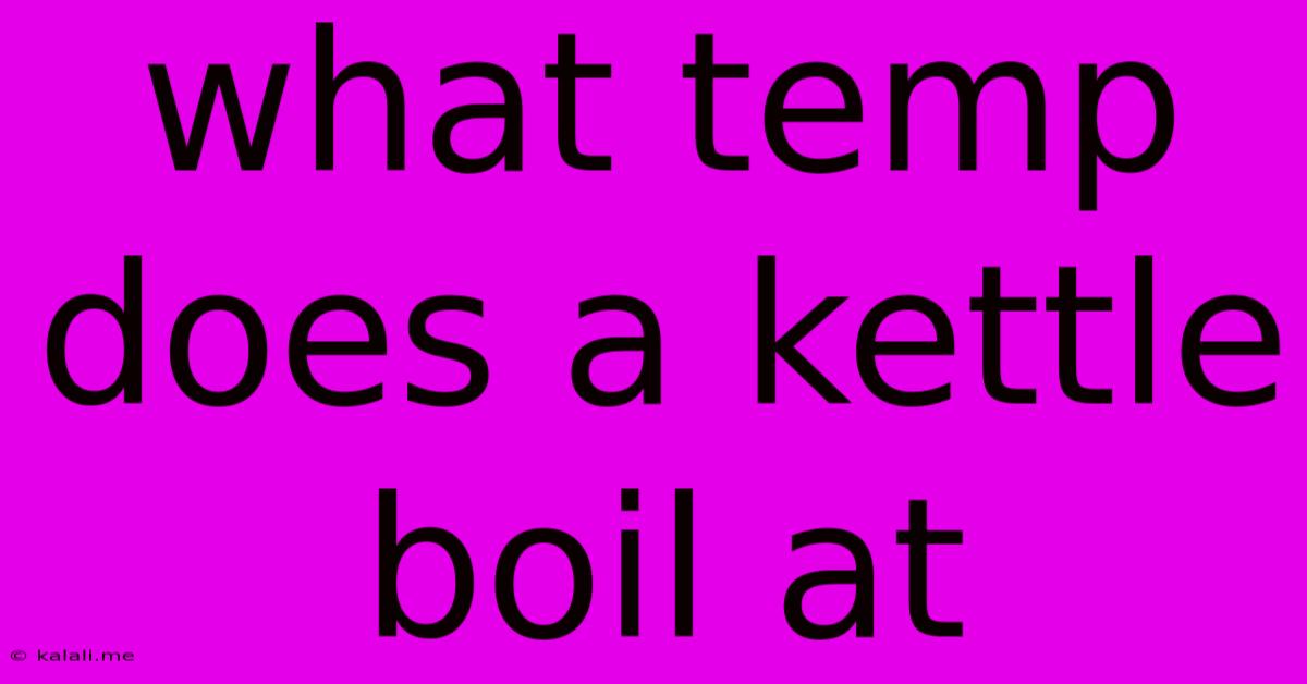 What Temp Does A Kettle Boil At