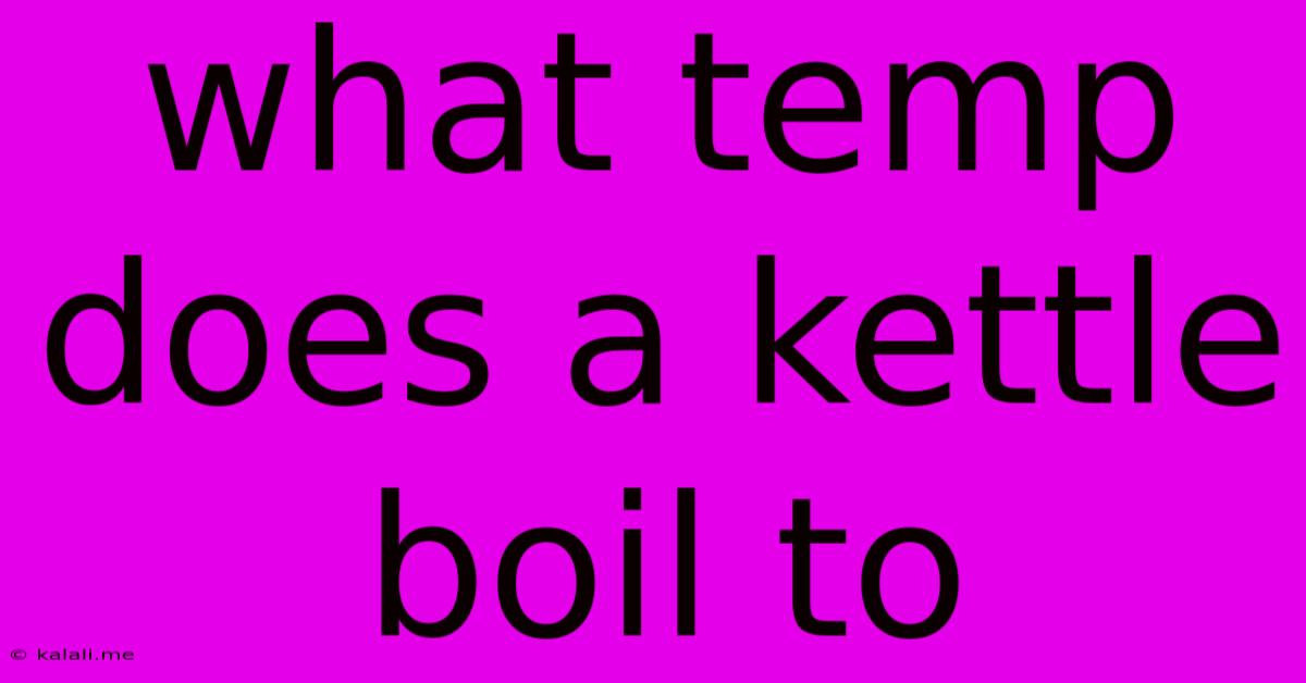 What Temp Does A Kettle Boil To