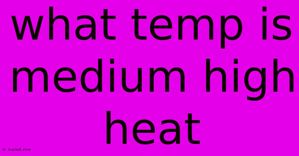 What Temp Is Medium High Heat