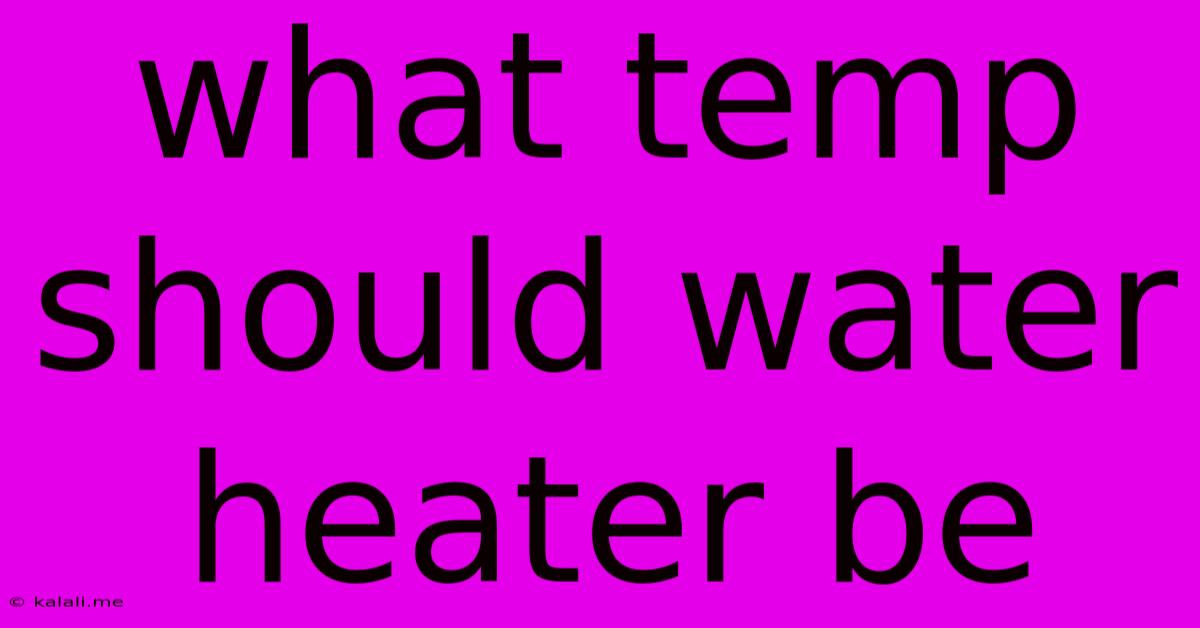 What Temp Should Water Heater Be