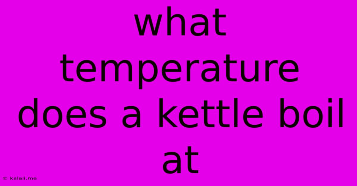 What Temperature Does A Kettle Boil At