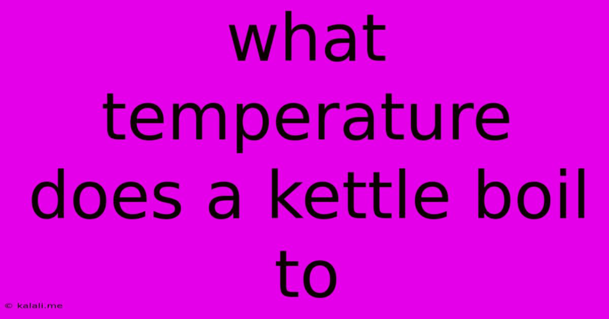 What Temperature Does A Kettle Boil To