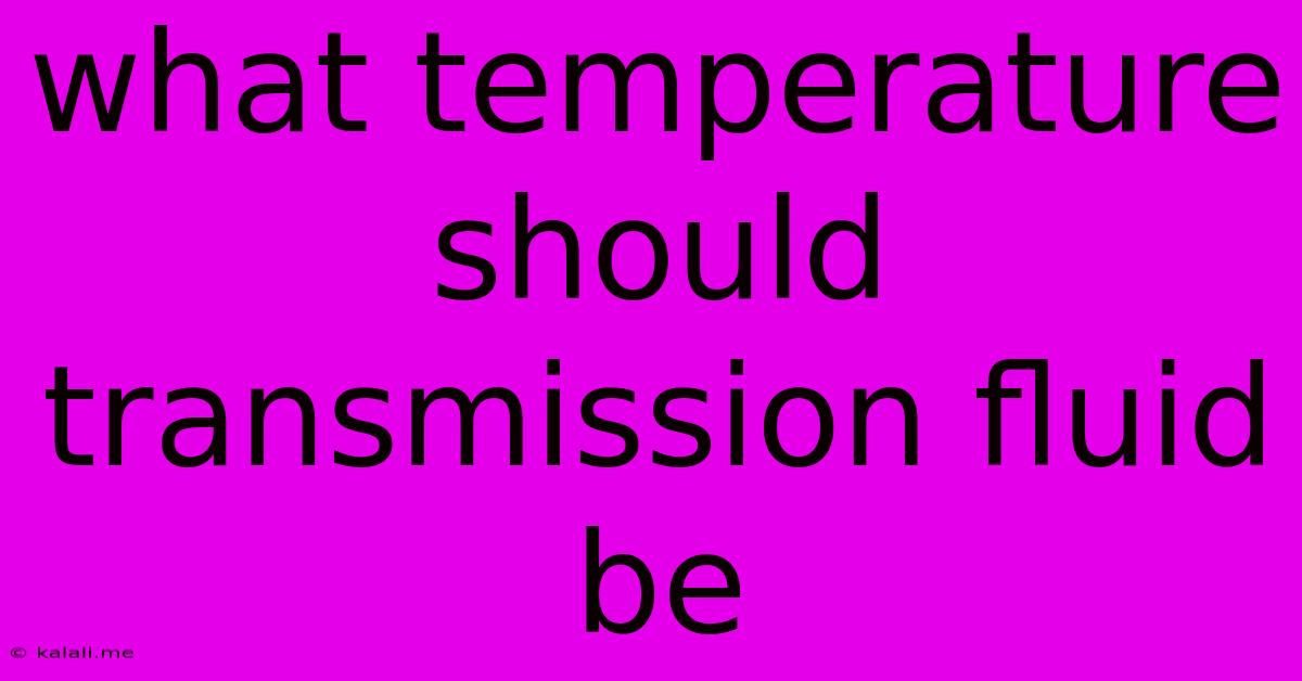 What Temperature Should Transmission Fluid Be