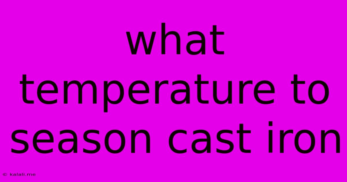 What Temperature To Season Cast Iron