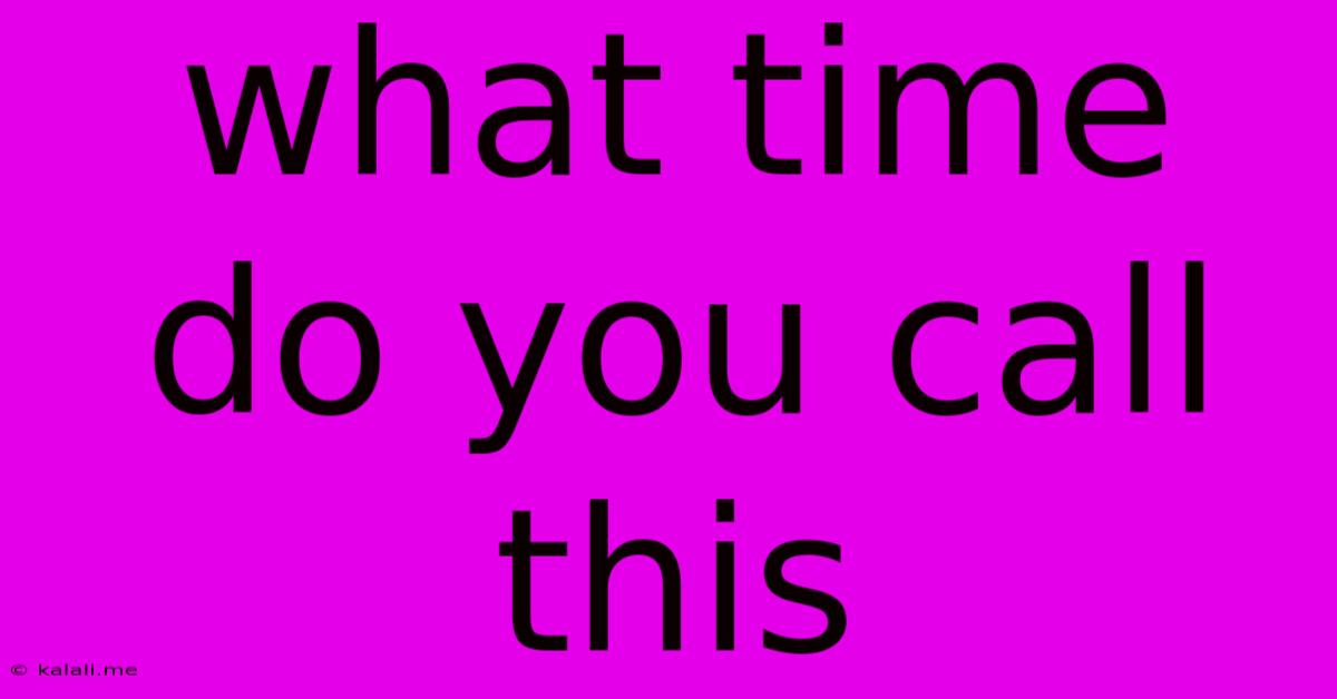 What Time Do You Call This