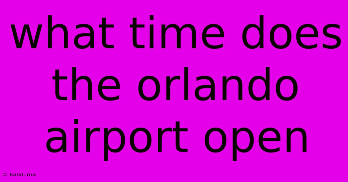 What Time Does The Orlando Airport Open