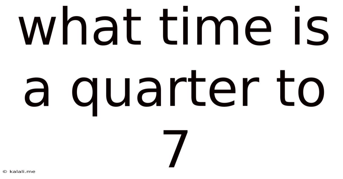 What Time Is A Quarter To 7