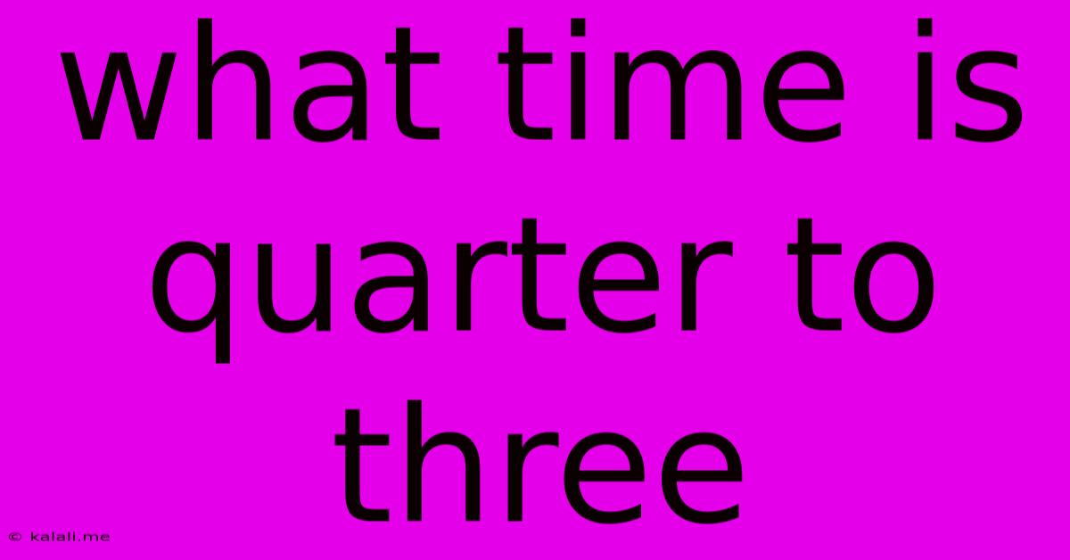What Time Is Quarter To Three