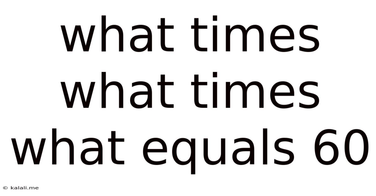 What Times What Times What Equals 60