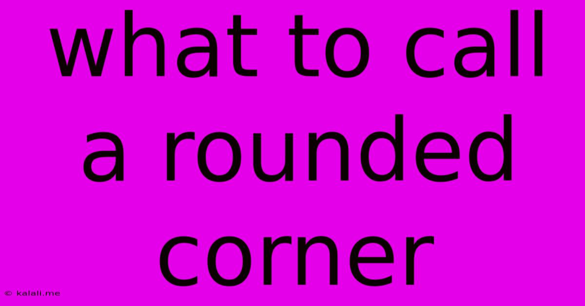 What To Call A Rounded Corner