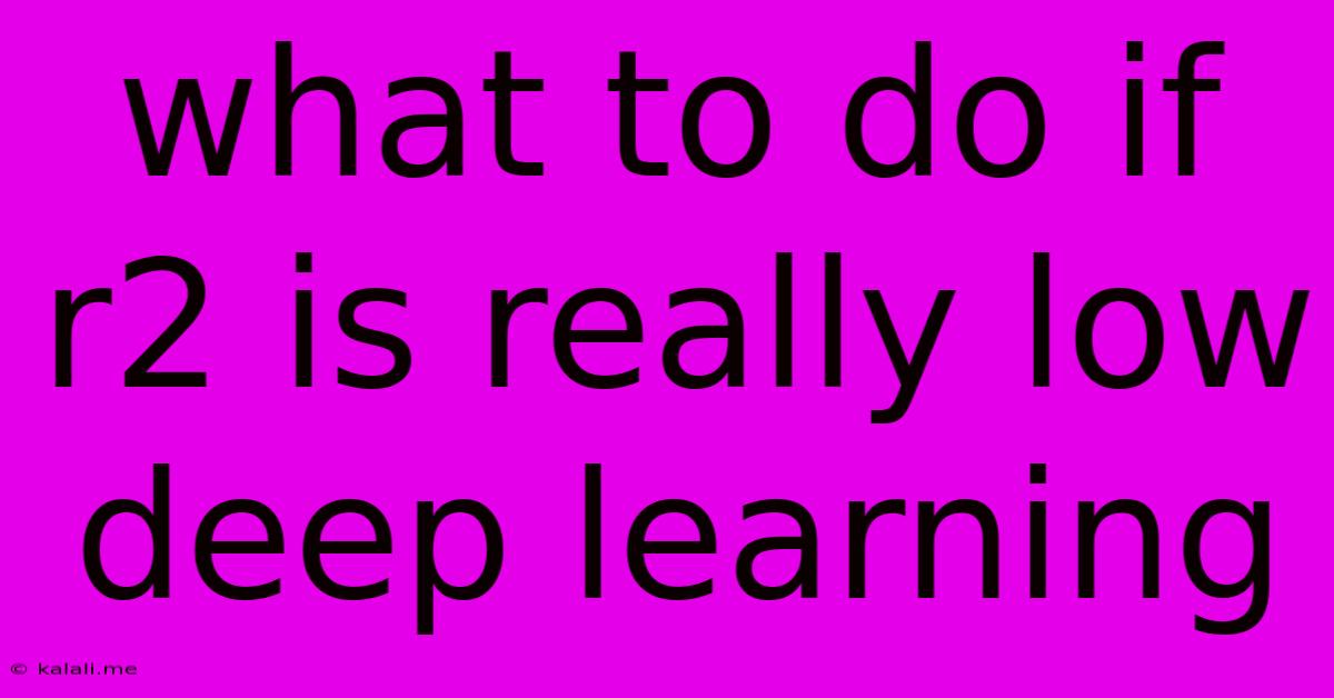 What To Do If R2 Is Really Low Deep Learning