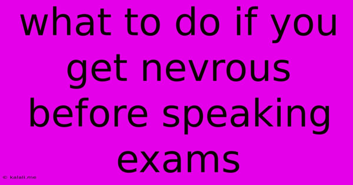 What To Do If You Get Nevrous Before Speaking Exams