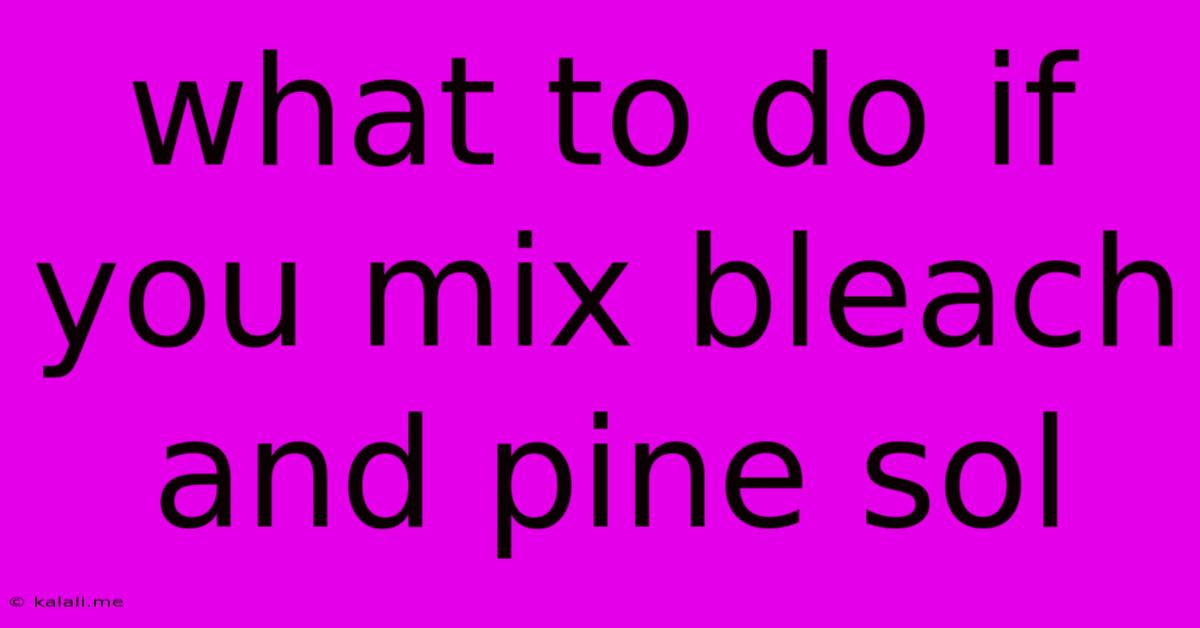 What To Do If You Mix Bleach And Pine Sol