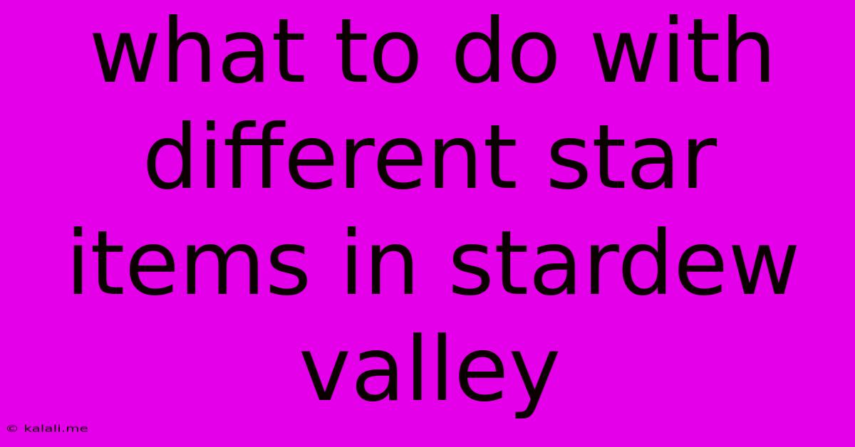 What To Do With Different Star Items In Stardew Valley