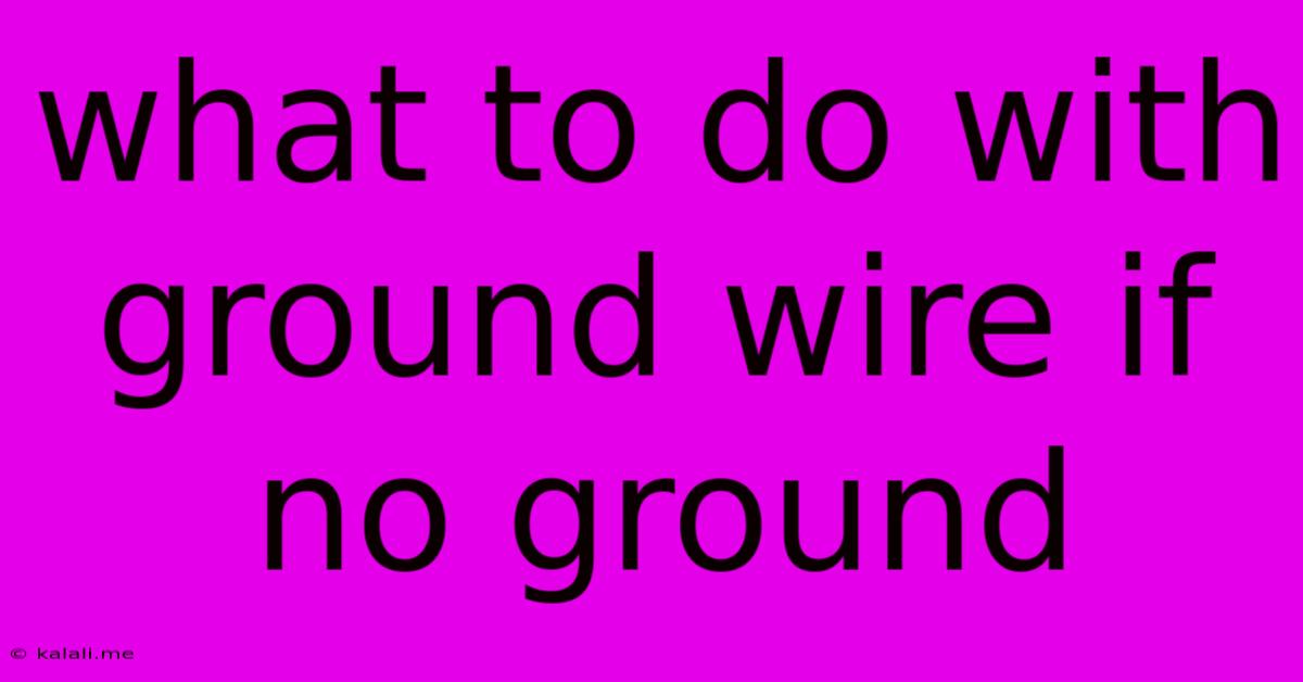 What To Do With Ground Wire If No Ground