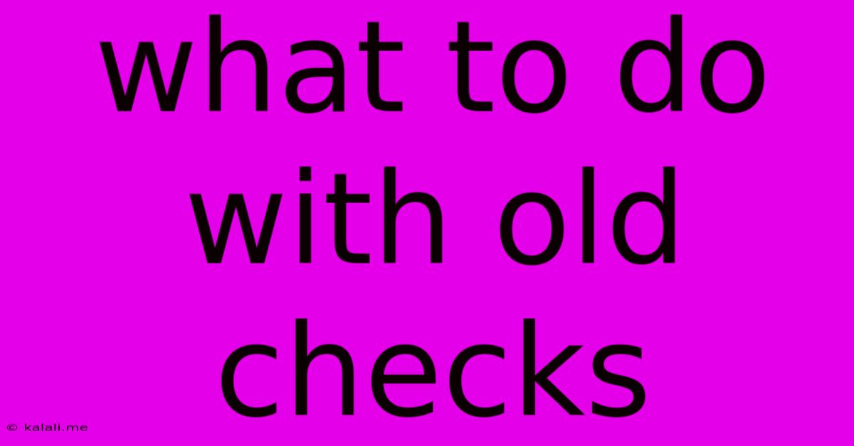 What To Do With Old Checks