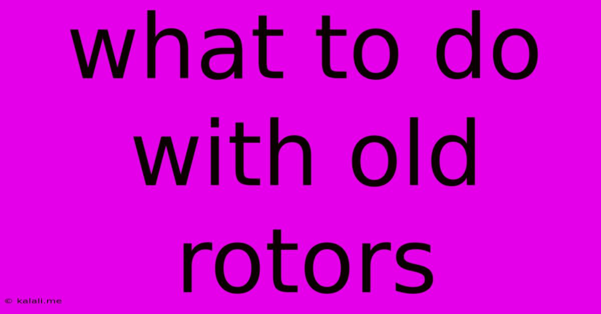 What To Do With Old Rotors