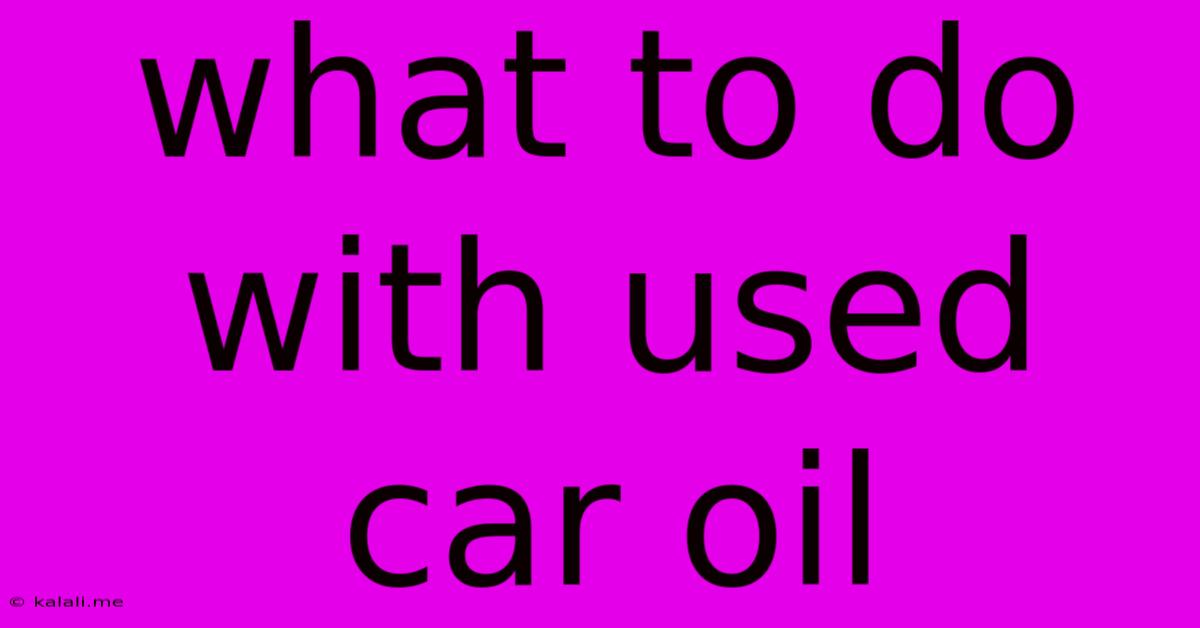 What To Do With Used Car Oil