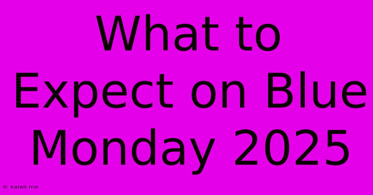 What To Expect On Blue Monday 2025