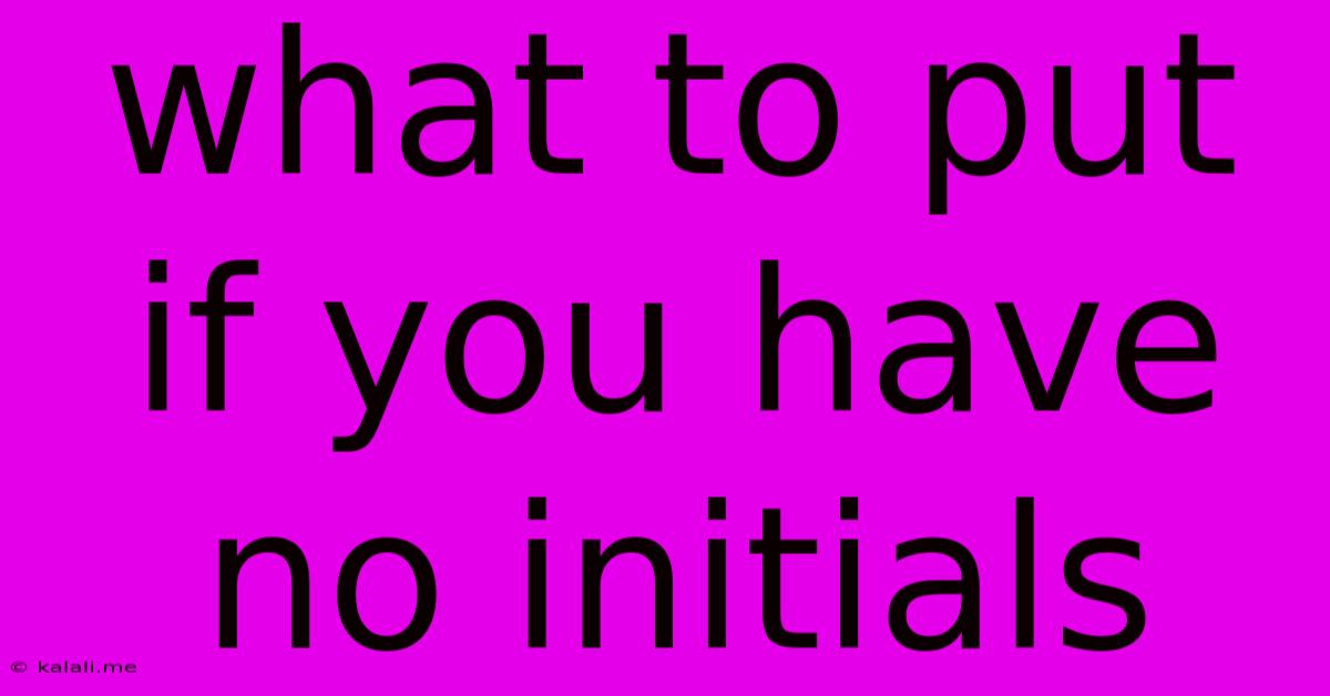 What To Put If You Have No Initials