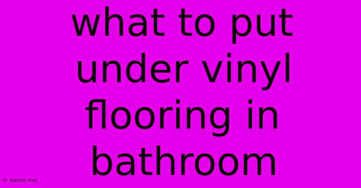 What To Put Under Vinyl Flooring In Bathroom