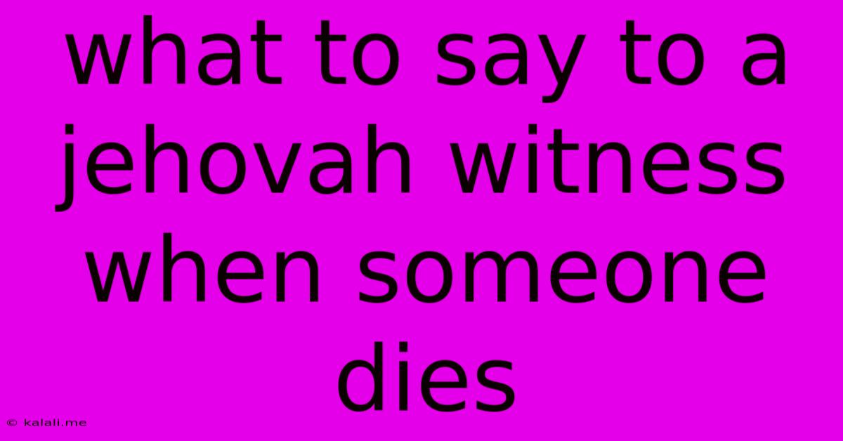 What To Say To A Jehovah Witness When Someone Dies