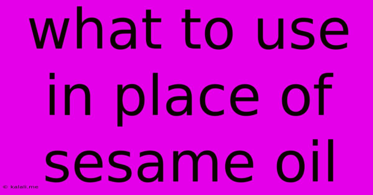 What To Use In Place Of Sesame Oil