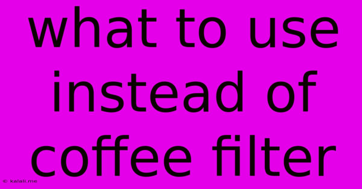 What To Use Instead Of Coffee Filter