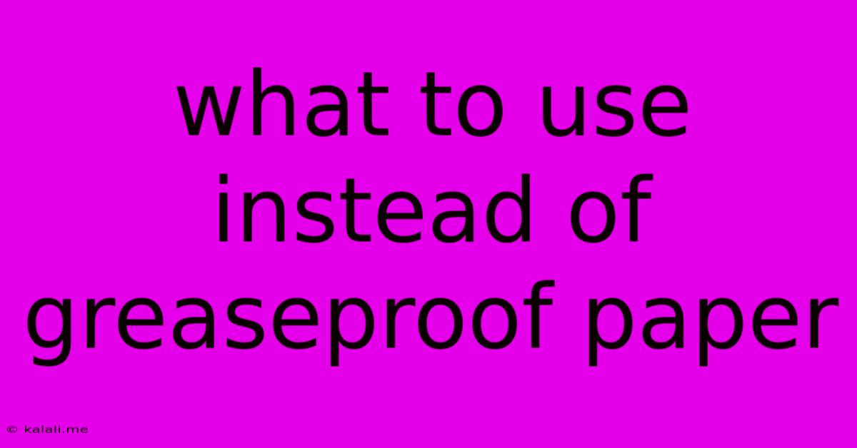 What To Use Instead Of Greaseproof Paper