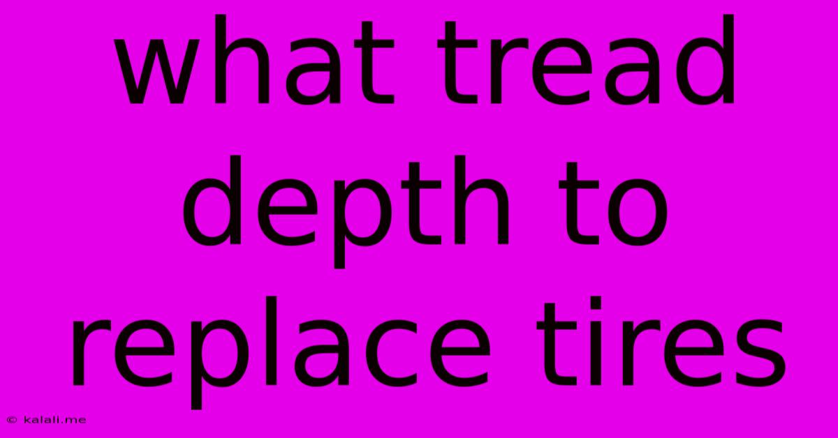 What Tread Depth To Replace Tires