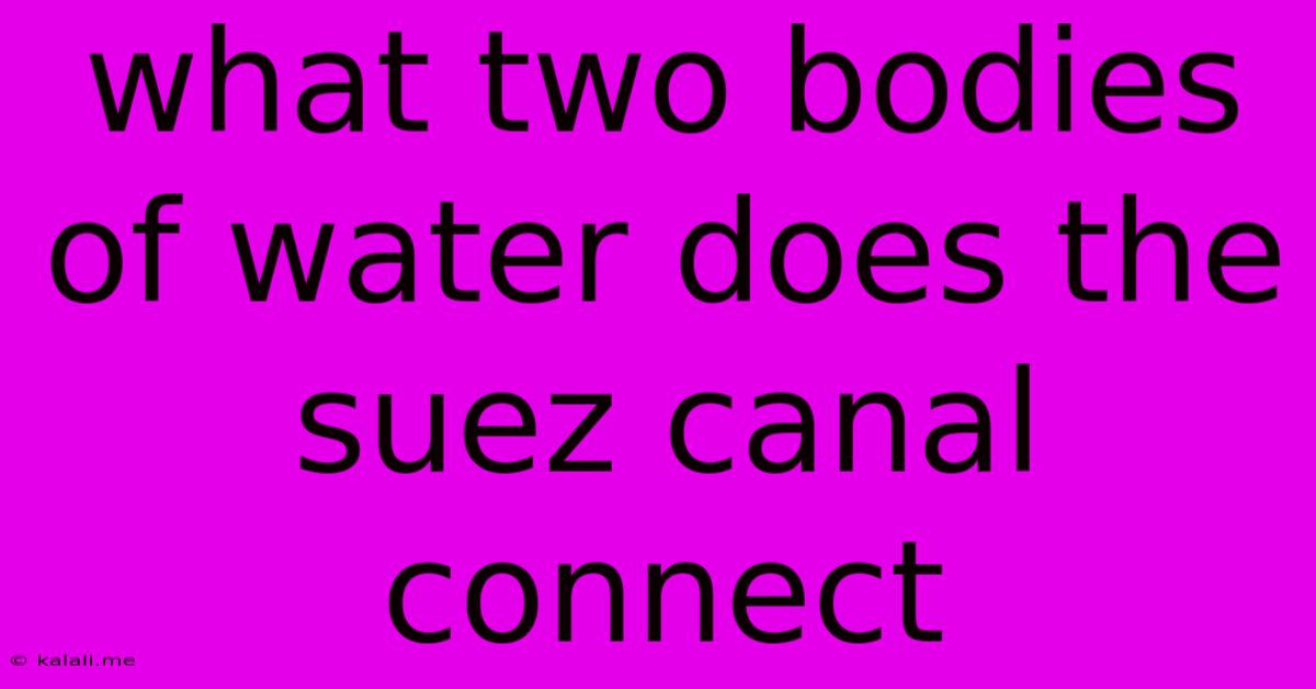 What Two Bodies Of Water Does The Suez Canal Connect