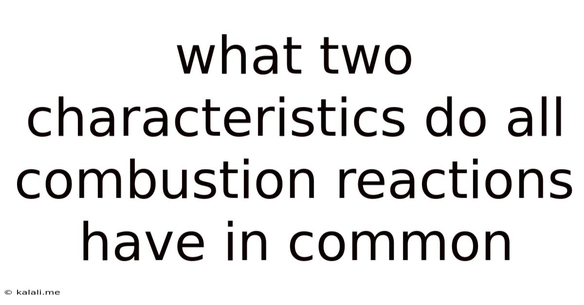 What Two Characteristics Do All Combustion Reactions Have In Common