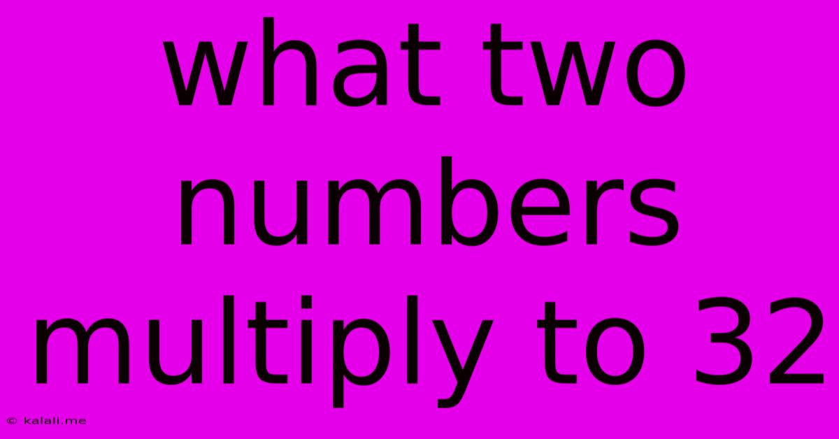 What Two Numbers Multiply To 32