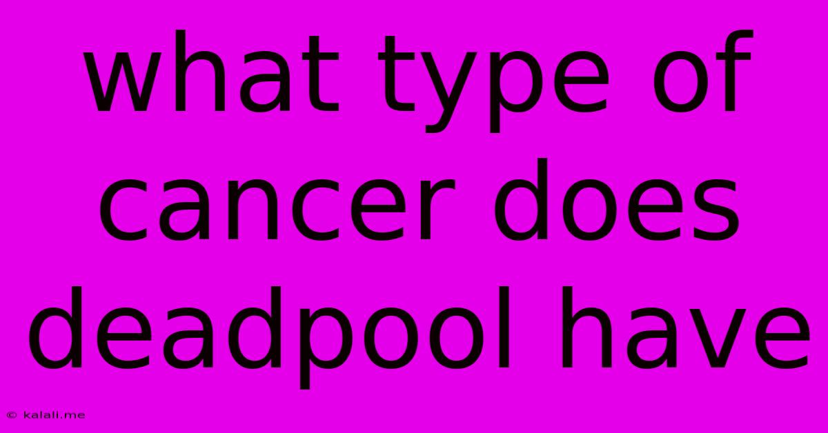 What Type Of Cancer Does Deadpool Have