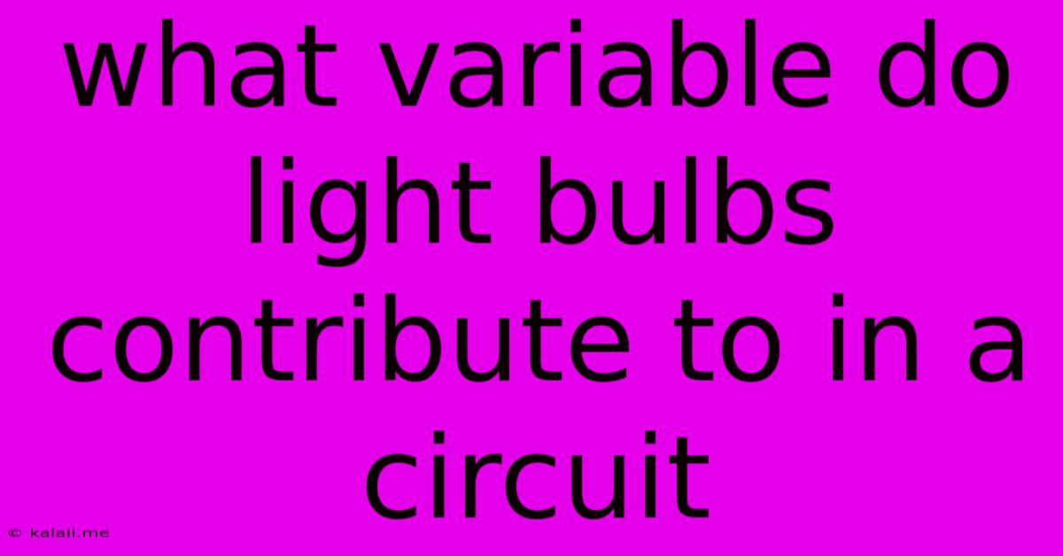 What Variable Do Light Bulbs Contribute To In A Circuit