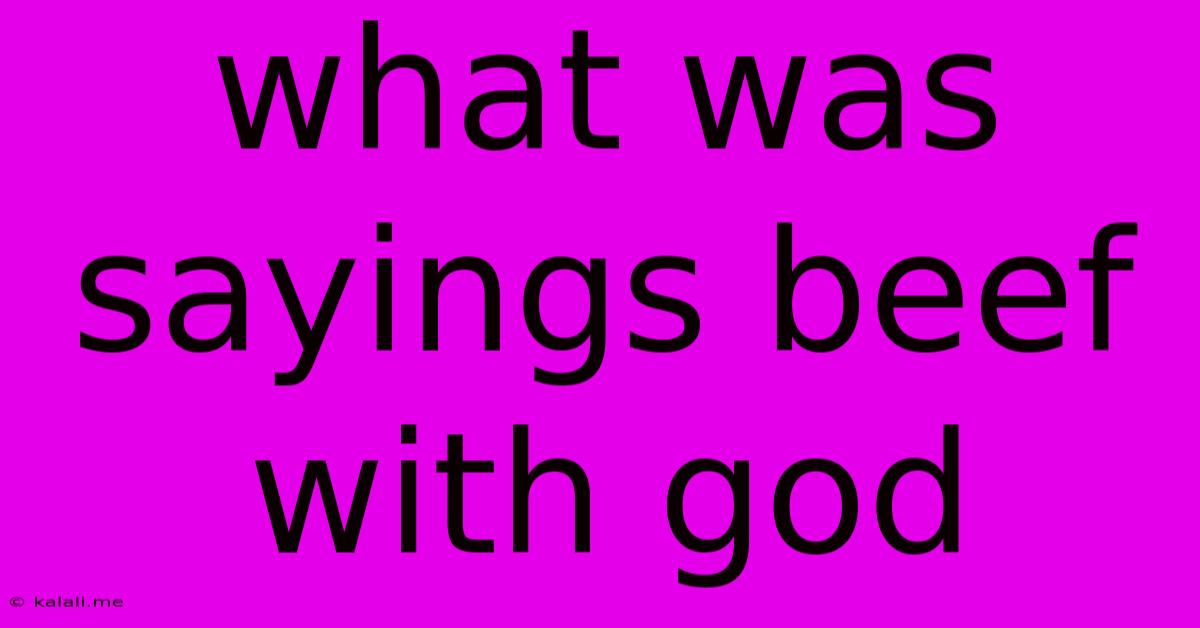 What Was Sayings Beef With God