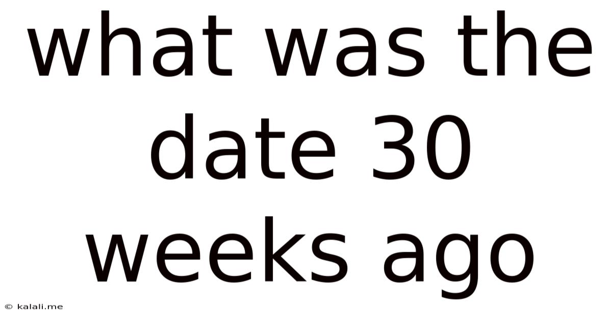 What Was The Date 30 Weeks Ago