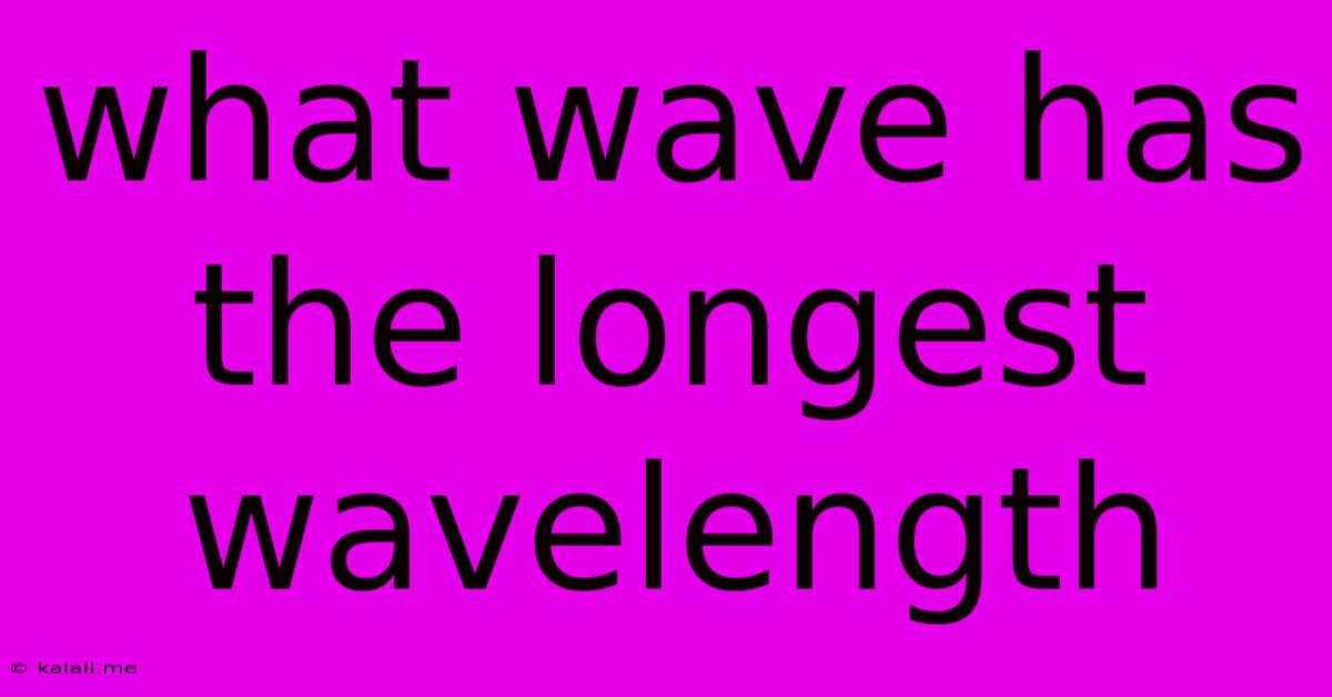 What Wave Has The Longest Wavelength