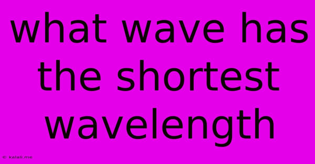 What Wave Has The Shortest Wavelength