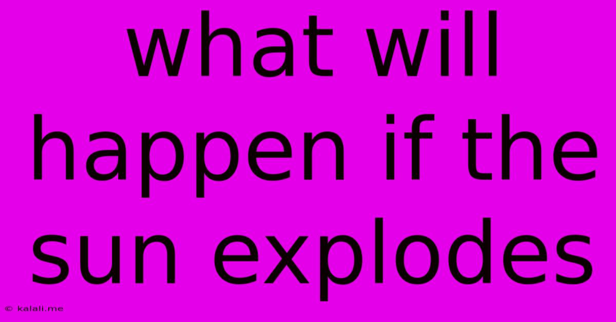 What Will Happen If The Sun Explodes