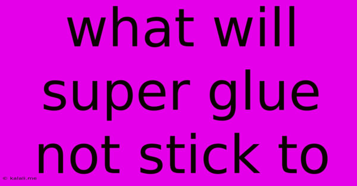What Will Super Glue Not Stick To
