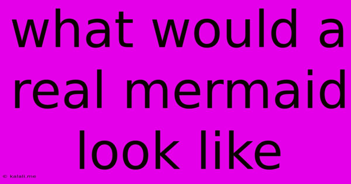 What Would A Real Mermaid Look Like